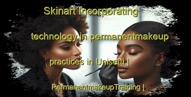 Skinart Incorporating technology in permanentmakeup practices in Unisetti | PermanentmakeupTraining | PermanentmakeupClasses | SkinartTraining-India